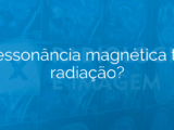 A ressonância magnética tem radiação?