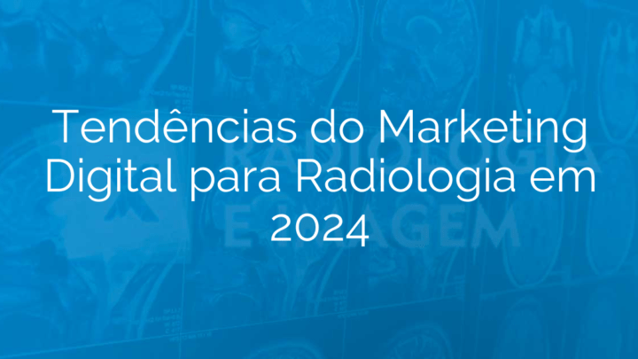 Tendências do Marketing Digital para Radiologia em 2024